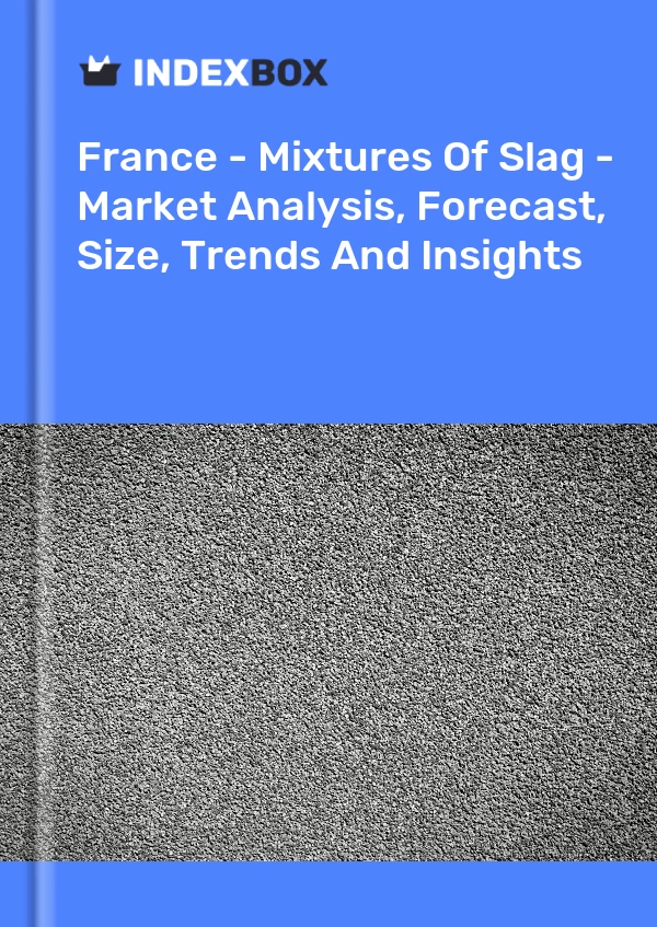 France - Mixtures Of Slag - Market Analysis, Forecast, Size, Trends And Insights
