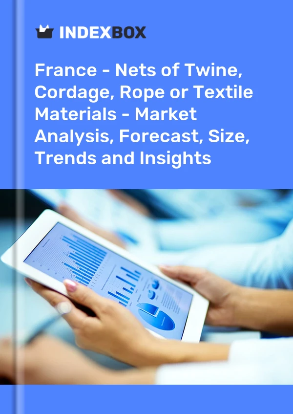 France - Nets of Twine, Cordage, Rope or Textile Materials - Market Analysis, Forecast, Size, Trends and Insights