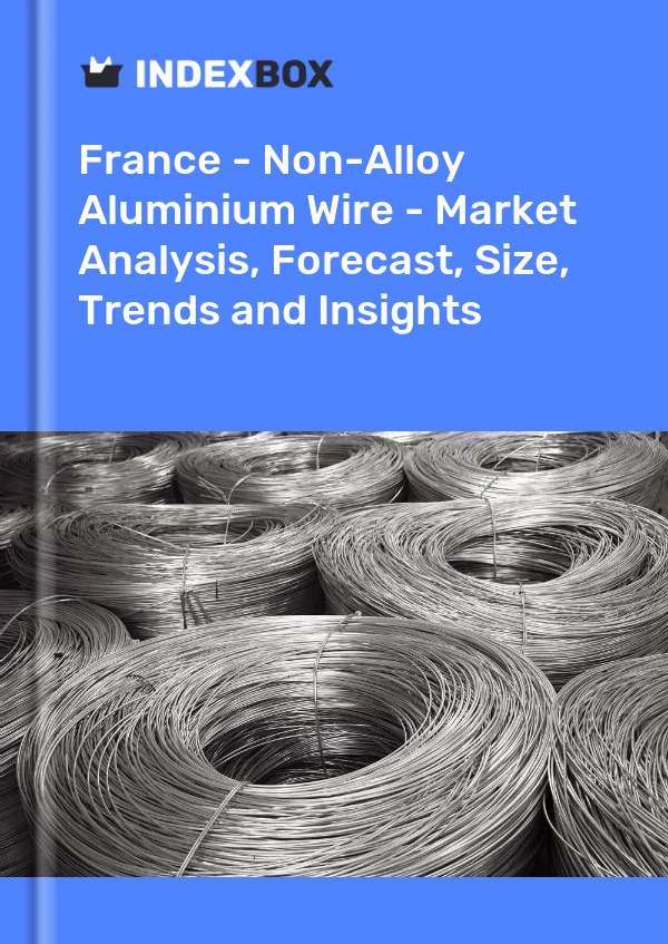 Report France - Non-Alloy Aluminium Wire - Market Analysis, Forecast, Size, Trends and Insights for 499$