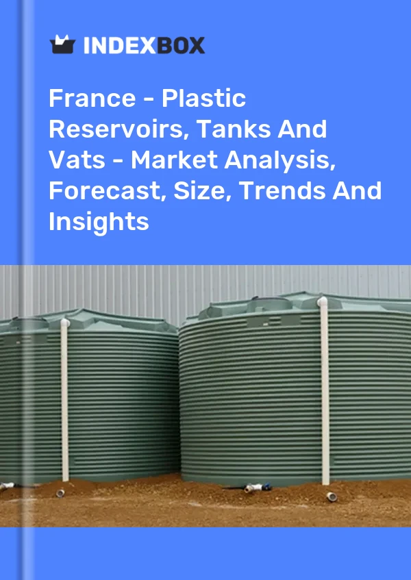 Report France - Plastic Reservoirs, Tanks and Vats - Market Analysis, Forecast, Size, Trends and Insights for 499$