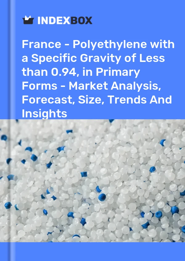 Report France - Polyethylene with a Specific Gravity of Less than 0.94, in Primary Forms - Market Analysis, Forecast, Size, Trends and Insights for 499$