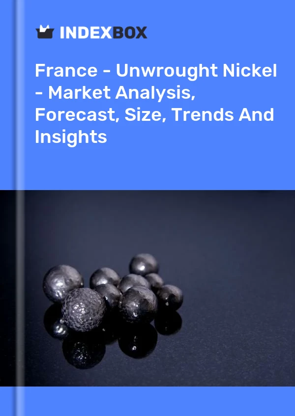 Report France - Unwrought Nickel - Market Analysis, Forecast, Size, Trends and Insights for 499$