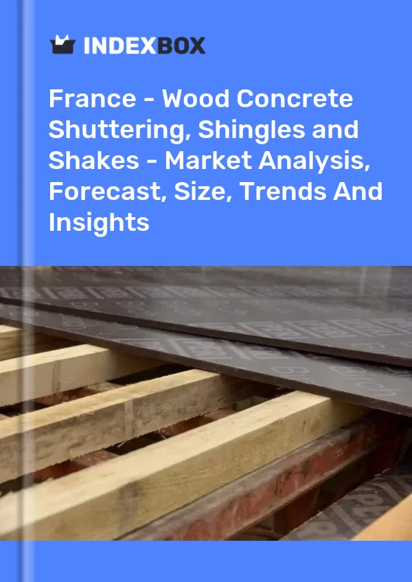 Report France - Wood Concrete Shuttering, Shingles and Shakes - Market Analysis, Forecast, Size, Trends and Insights for 499$