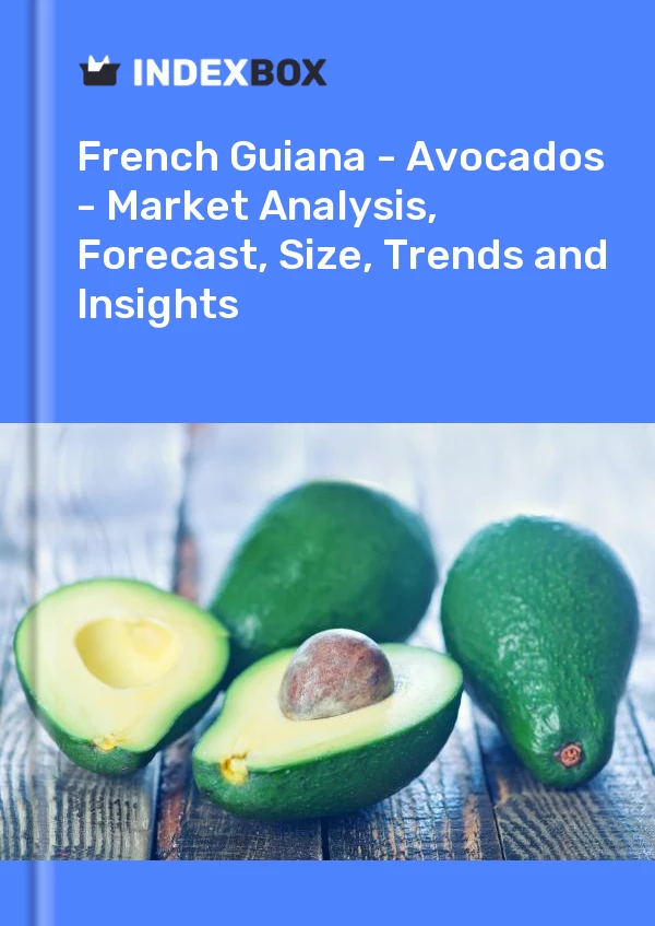 Report French Guiana - Avocados - Market Analysis, Forecast, Size, Trends and Insights for 499$