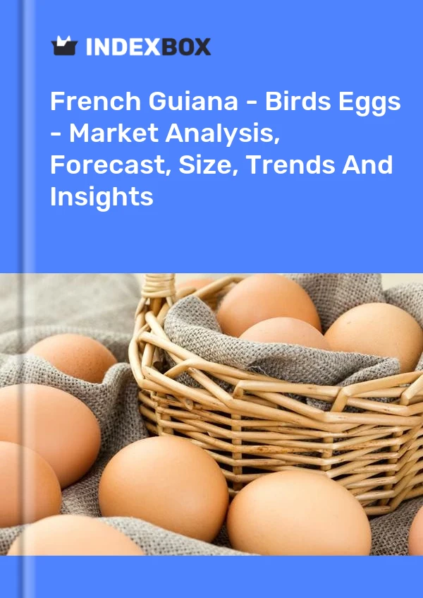 Report French Guiana - Birds Eggs - Market Analysis, Forecast, Size, Trends and Insights for 499$