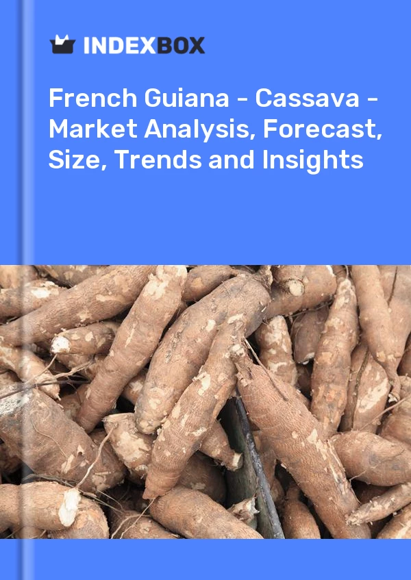 Report French Guiana - Cassava - Market Analysis, Forecast, Size, Trends and Insights for 499$