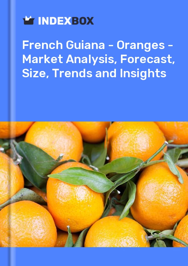 Report French Guiana - Oranges - Market Analysis, Forecast, Size, Trends and Insights for 499$