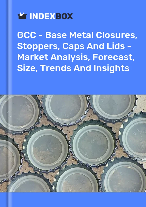 Report GCC - Base Metal Closures, Stoppers, Caps and Lids - Market Analysis, Forecast, Size, Trends and Insights for 499$