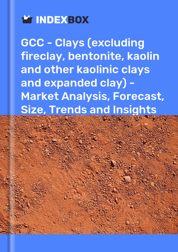 Report GCC - Clays (excluding fireclay, bentonite, kaolin and other kaolinic clays and expanded clay) - Market Analysis, Forecast, Size, Trends and Insights for 499$