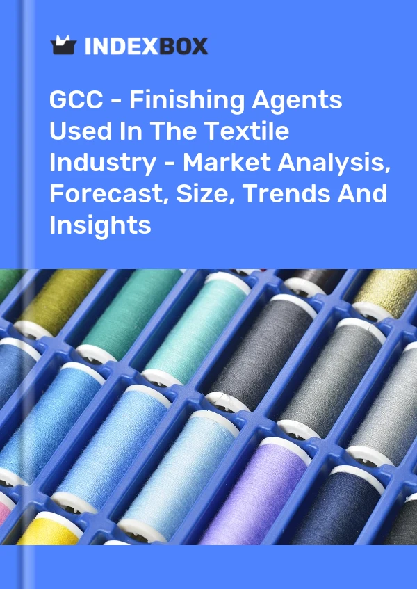 Report GCC - Finishing Agents Used in the Textile Industry - Market Analysis, Forecast, Size, Trends and Insights for 499$