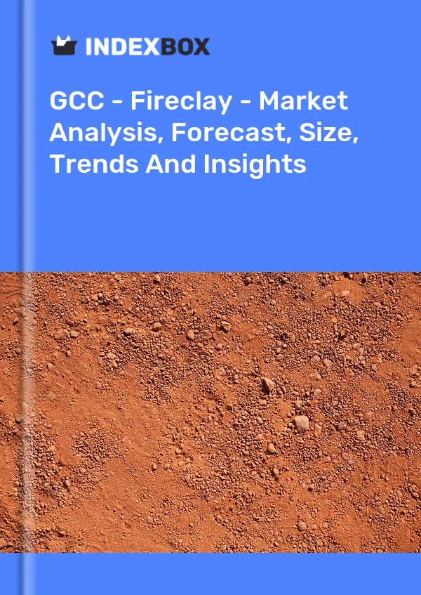 Report GCC - Fireclay - Market Analysis, Forecast, Size, Trends and Insights for 499$