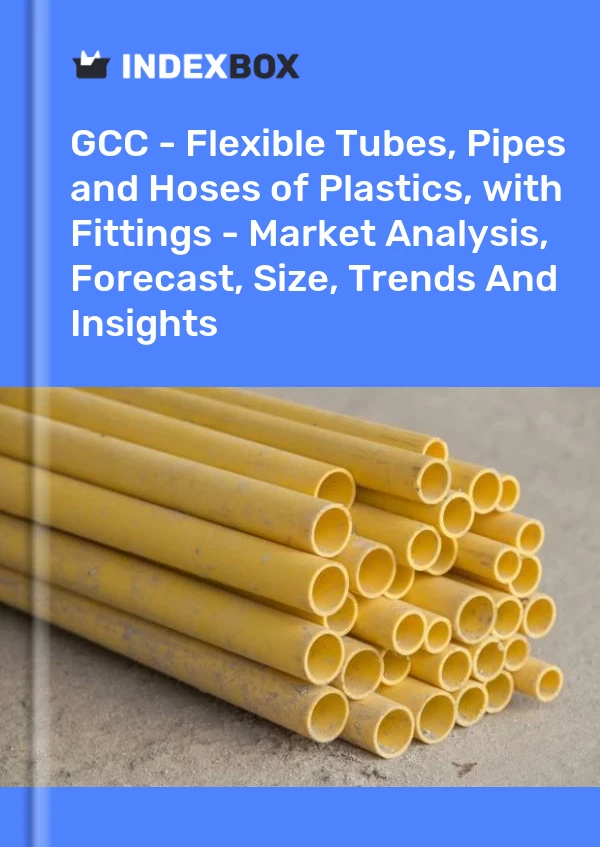 Report GCC - Flexible Tubes, Pipes and Hoses of Plastics, with Fittings - Market Analysis, Forecast, Size, Trends and Insights for 499$