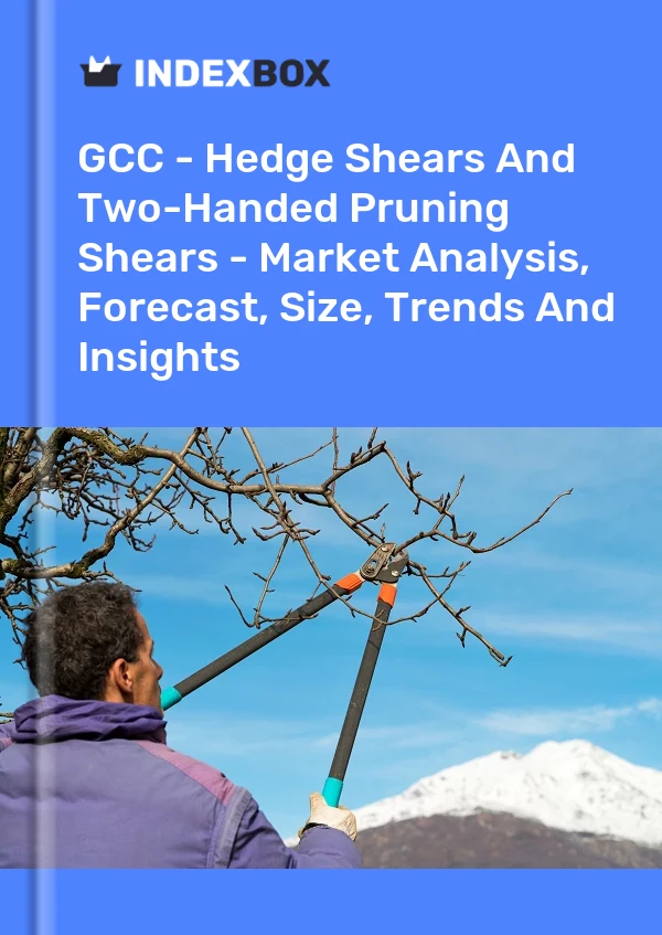 Report GCC - Hedge Shears and Two-Handed Pruning Shears - Market Analysis, Forecast, Size, Trends and Insights for 499$