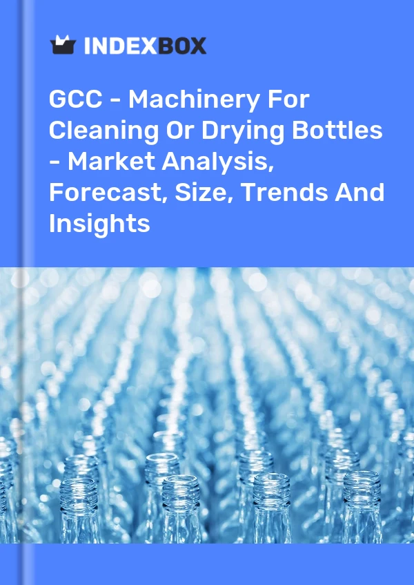 Report GCC - Machinery for Cleaning or Drying Bottles - Market Analysis, Forecast, Size, Trends and Insights for 499$