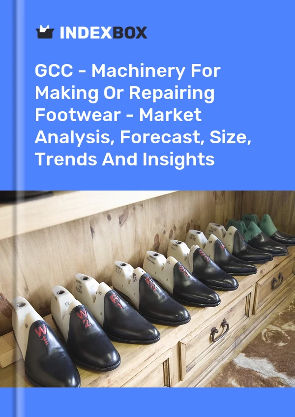 Report GCC - Machinery for Making or Repairing Footwear - Market Analysis, Forecast, Size, Trends and Insights for 499$
