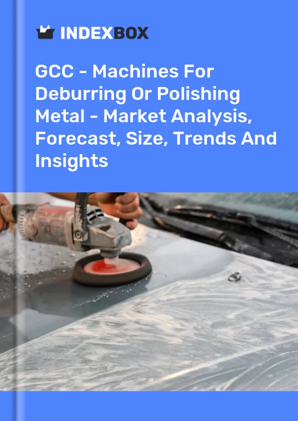 Report GCC - Machines for Deburring or Polishing Metal - Market Analysis, Forecast, Size, Trends and Insights for 499$