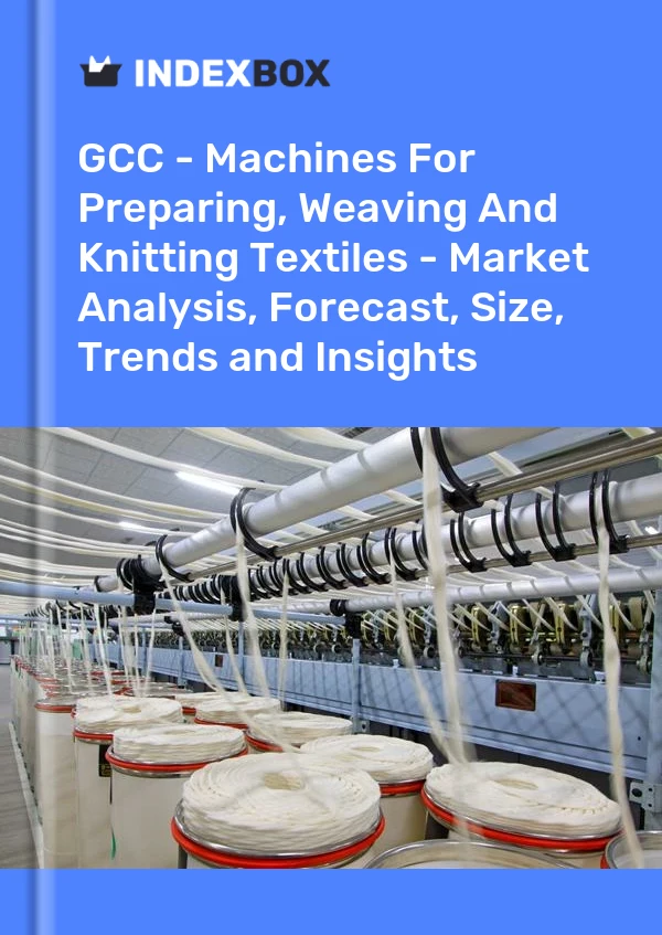Report GCC - Machines for Preparing, Weaving and Knitting Textiles - Market Analysis, Forecast, Size, Trends and Insights for 499$