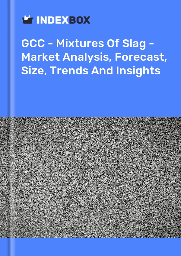 Report GCC - Mixtures of Slag - Market Analysis, Forecast, Size, Trends and Insights for 499$