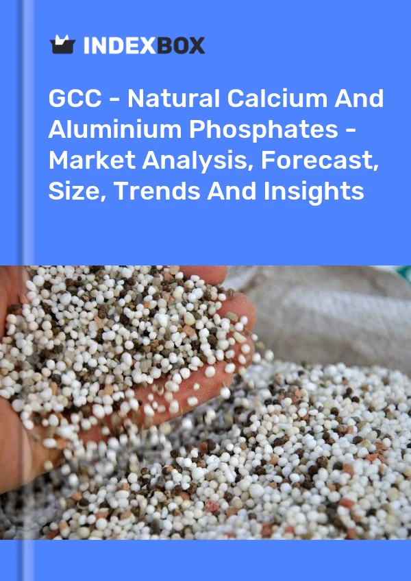 Report GCC - Natural Calcium and Aluminium Phosphates - Market Analysis, Forecast, Size, Trends and Insights for 499$