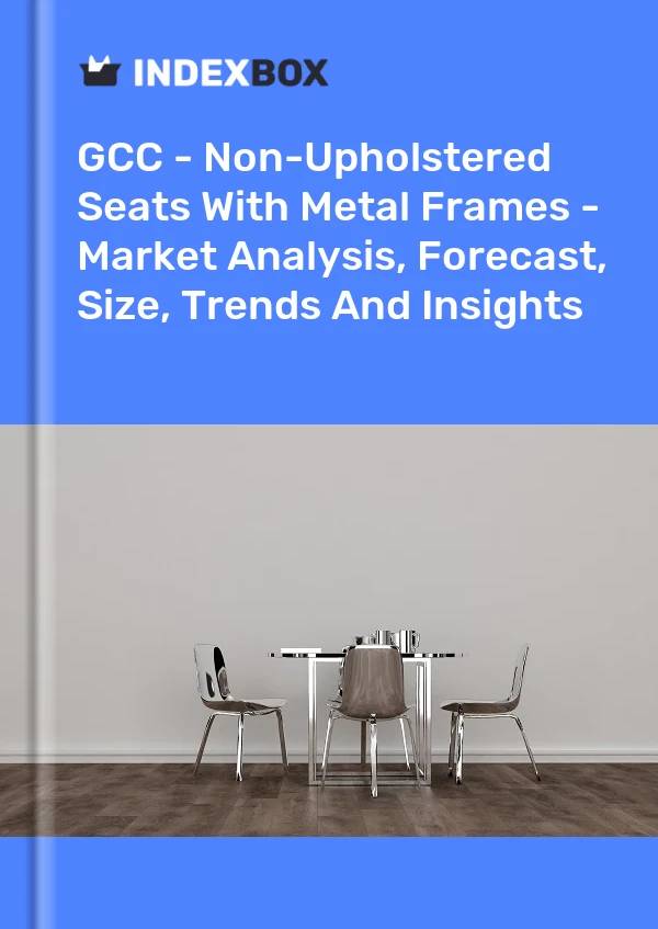 Report GCC - Non-Upholstered Seats With Metal Frames - Market Analysis, Forecast, Size, Trends and Insights for 499$
