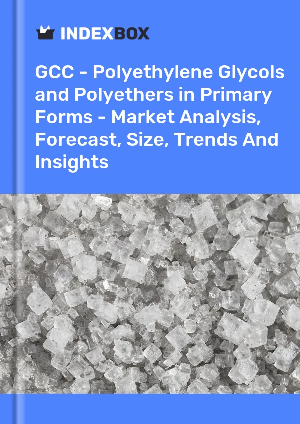 Report GCC - Polyethylene Glycols and Polyethers in Primary Forms - Market Analysis, Forecast, Size, Trends and Insights for 499$
