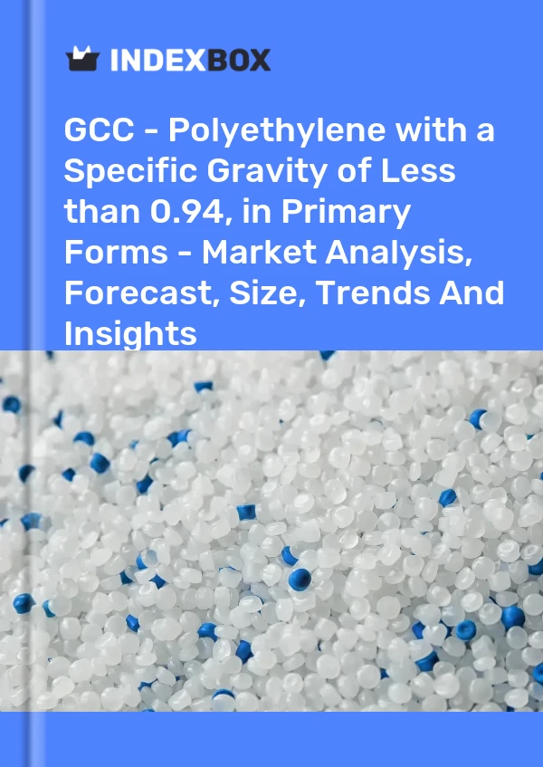 Report GCC - Polyethylene with a Specific Gravity of Less than 0.94, in Primary Forms - Market Analysis, Forecast, Size, Trends and Insights for 499$