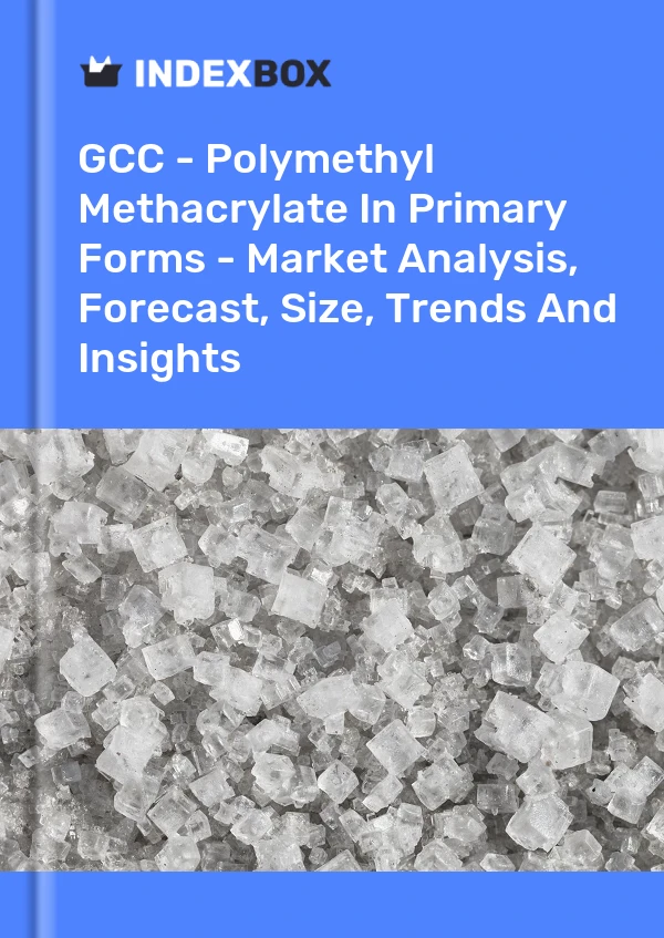 Report GCC - Polymethyl Methacrylate in Primary Forms - Market Analysis, Forecast, Size, Trends and Insights for 499$