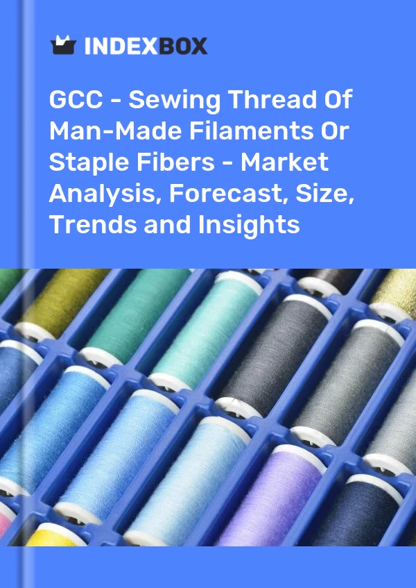 Report GCC - Sewing Thread of Man-Made Filaments or Staple Fibers - Market Analysis, Forecast, Size, Trends and Insights for 499$