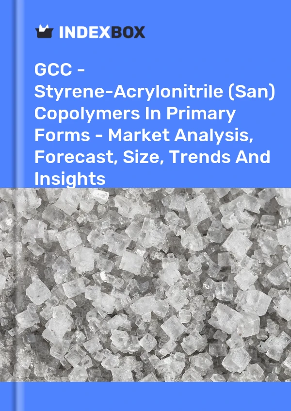 Report GCC - Styrene-Acrylonitrile (San) Copolymers in Primary Forms - Market Analysis, Forecast, Size, Trends and Insights for 499$