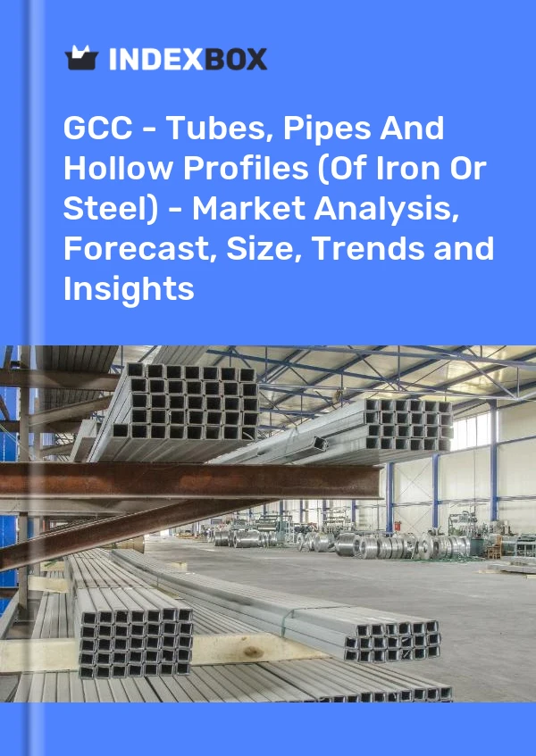 Report GCC - Tubes, Pipes and Hollow Profiles (Of Iron or Steel) - Market Analysis, Forecast, Size, Trends and Insights for 499$
