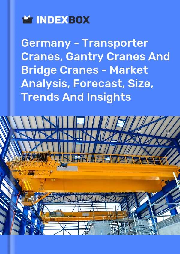 Germany - Transporter Cranes, Gantry Cranes And Bridge Cranes - Market Analysis, Forecast, Size, Trends And Insights