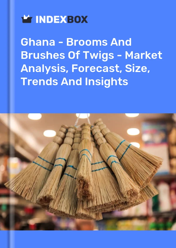 Ghana - Brooms And Brushes Of Twigs - Market Analysis, Forecast, Size, Trends And Insights