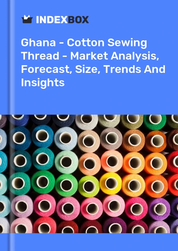Report Ghana - Cotton Sewing Thread - Market Analysis, Forecast, Size, Trends and Insights for 499$