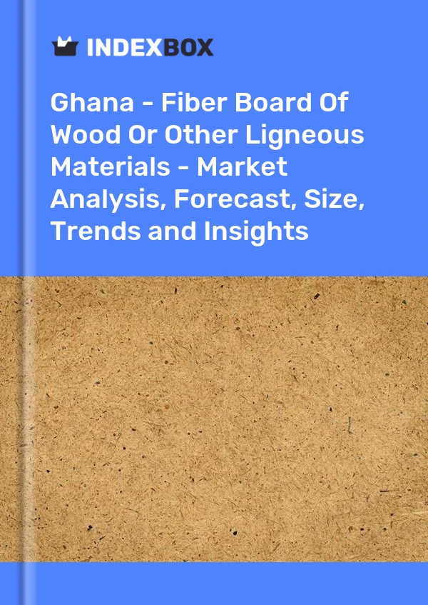 Report Ghana - Fiber Board of Wood or Other Ligneous Materials - Market Analysis, Forecast, Size, Trends and Insights for 499$