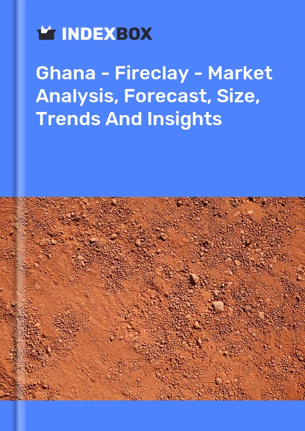 Report Ghana - Fireclay - Market Analysis, Forecast, Size, Trends and Insights for 499$