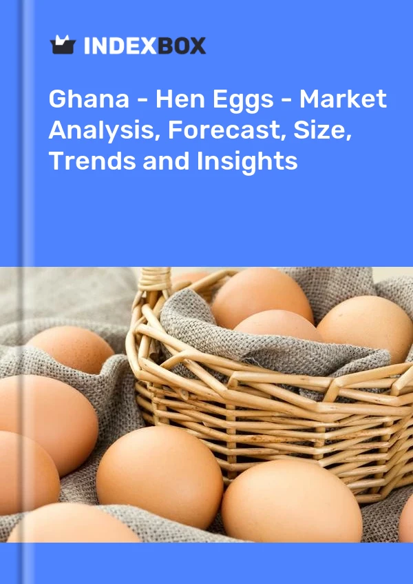 Ghana - Hen Eggs - Market Analysis, Forecast, Size, Trends and Insights