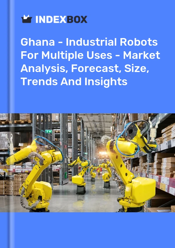 Ghana - Industrial Robots For Multiple Uses - Market Analysis, Forecast, Size, Trends And Insights
