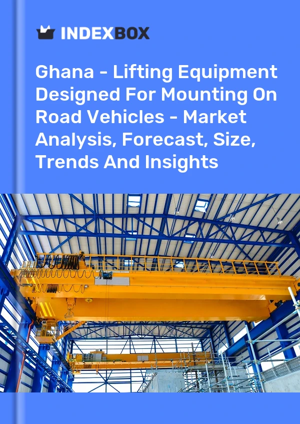 Report Ghana - Lifting Equipment Designed for Mounting on Road Vehicles - Market Analysis, Forecast, Size, Trends and Insights for 499$