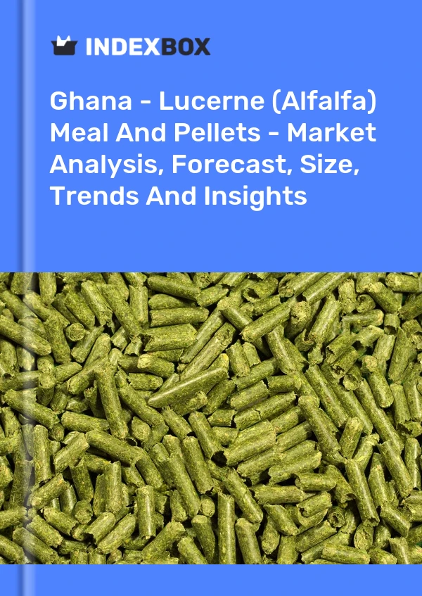 Ghana - Lucerne (Alfalfa) Meal And Pellets - Market Analysis, Forecast, Size, Trends And Insights