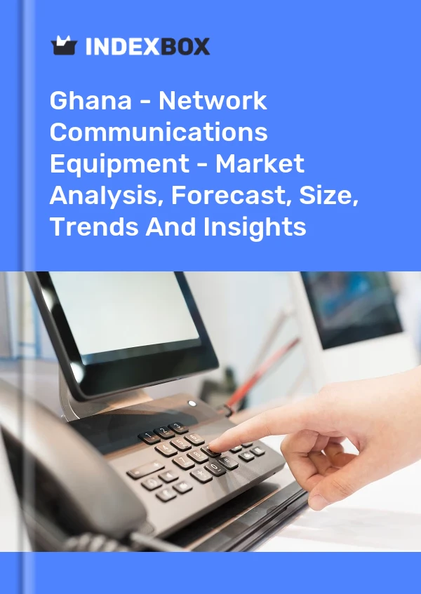 Ghana - Network Communications Equipment - Market Analysis, Forecast, Size, Trends And Insights