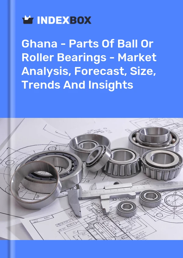 Ghana - Parts Of Ball Or Roller Bearings - Market Analysis, Forecast, Size, Trends And Insights