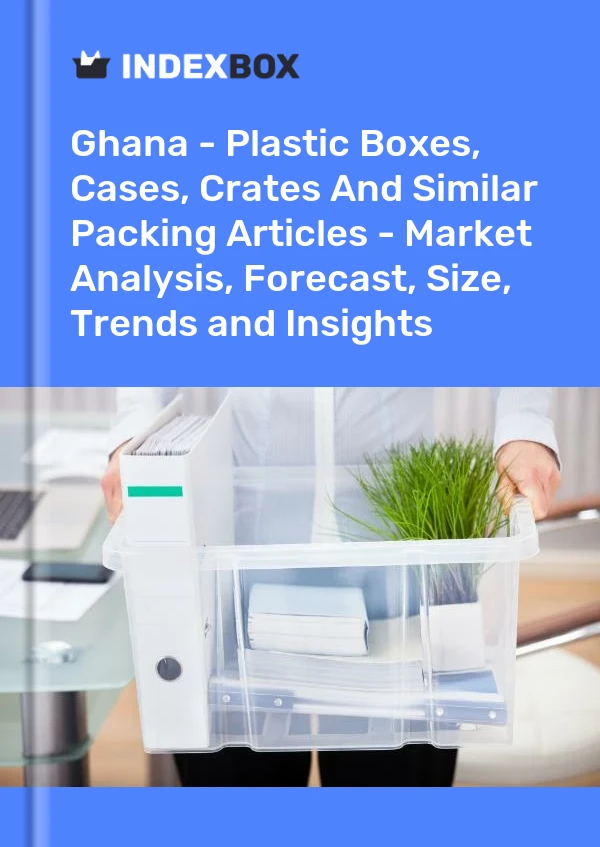 Ghana - Plastic Boxes, Cases, Crates And Similar Packing Articles - Market Analysis, Forecast, Size, Trends and Insights