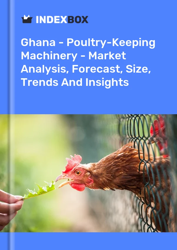 Report Ghana - Poultry-Keeping Machinery - Market Analysis, Forecast, Size, Trends and Insights for 499$