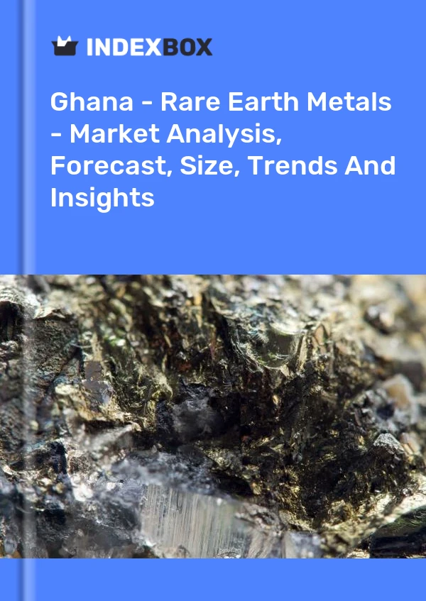 Report Ghana - Rare Earth Metals - Market Analysis, Forecast, Size, Trends and Insights for 499$