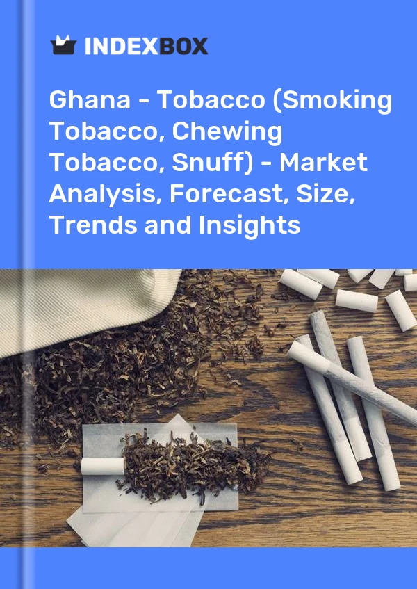 Report Ghana - Tobacco (Smoking Tobacco, Chewing Tobacco, Snuff) - Market Analysis, Forecast, Size, Trends and Insights for 499$