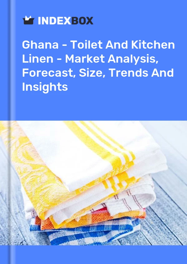Report Ghana - Toilet and Kitchen Linen - Market Analysis, Forecast, Size, Trends and Insights for 499$