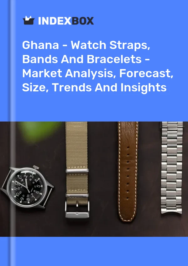 Report Ghana - Watch Straps, Bands and Bracelets - Market Analysis, Forecast, Size, Trends and Insights for 499$