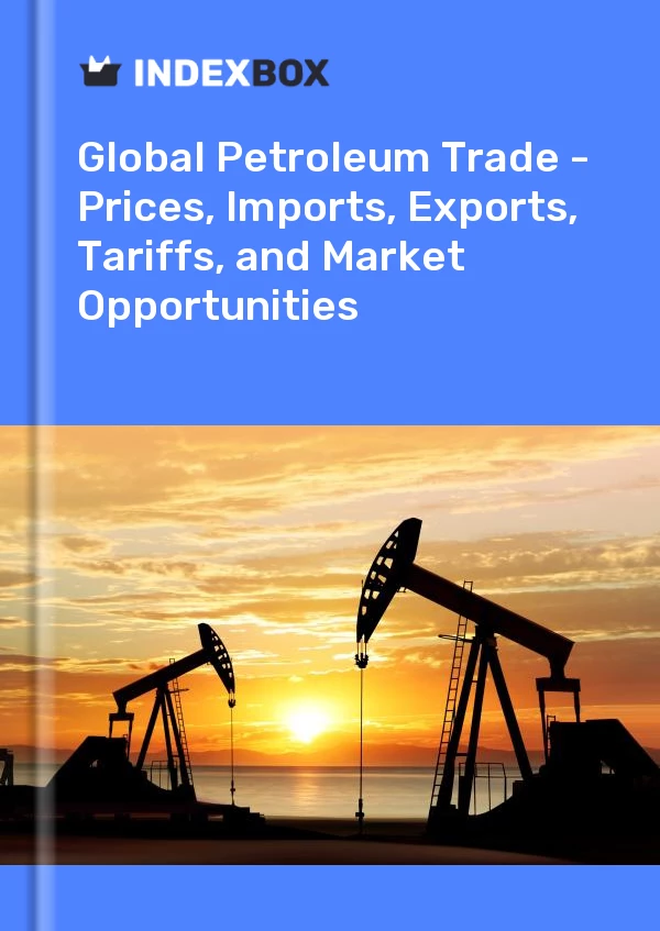 Report Global Petroleum Trade - Prices, Imports, Exports, Tariffs, and Market Opportunities for 499$