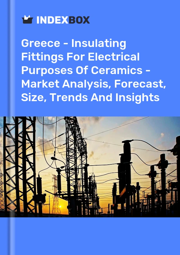 Report Greece - Insulating Fittings for Electrical Purposes of Ceramics - Market Analysis, Forecast, Size, Trends and Insights for 499$