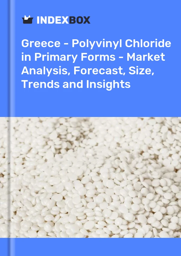 Greece - Polyvinyl Chloride in Primary Forms - Market Analysis, Forecast, Size, Trends and Insights